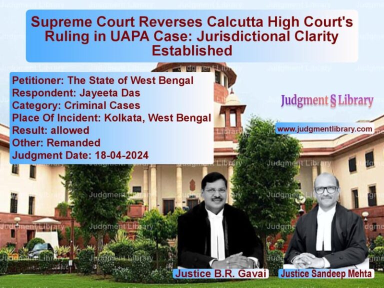 Supreme Court Reverses Calcutta High Court's Ruling in UAPA Case: Jurisdictional Clarity Established image for SC Judgment dated 18-04-2024 in the case of The State of West Bengal vs Jayeeta Das