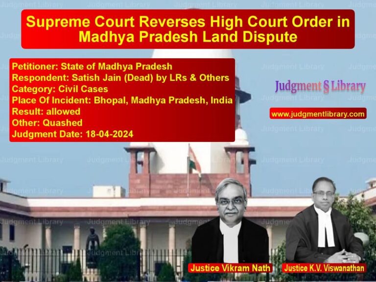 Supreme Court Reverses High Court Order in Madhya Pradesh Land Dispute image for SC Judgment dated 18-04-2024 in the case of State of Madhya Pradesh vs Satish Jain (Dead) by LRs & Ot
