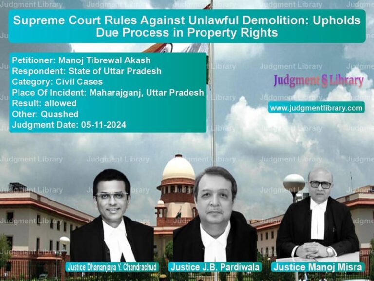 Supreme Court Rules Against Unlawful Demolition: Upholds Due Process in Property Rights image for SC Judgment dated 05-11-2024 in the case of Manoj Tibrewal Akash vs State of Uttar Pradesh