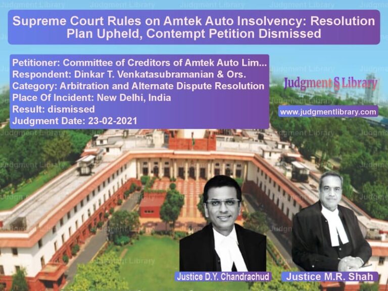 Supreme Court Rules on Amtek Auto Insolvency: Resolution Plan Upheld, Contempt Petition Dismissed image for SC Judgment dated 23-02-2021 in the case of Committee of Creditors of Amte vs Dinkar T. Venkatasubramanian &