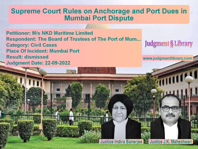 Supreme Court Rules on Anchorage and Port Dues in Mumbai Port Dispute image for SC Judgment dated 22-09-2022 in the case of M/s NKD Maritime Limited vs The Board of Trustees of The P