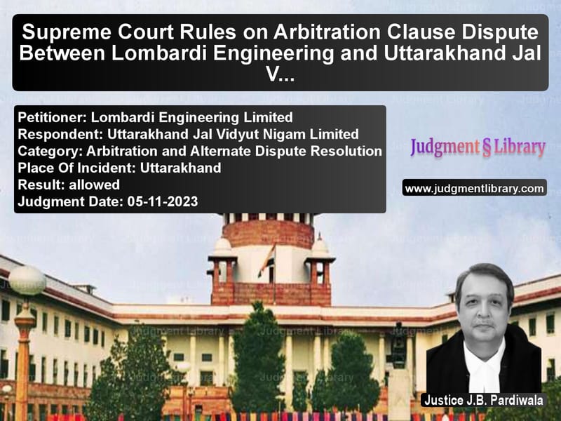 Supreme Court Rules on Arbitration Clause Dispute Between Lombardi Engineering and Uttarakhand Jal Vidyut Nigam image for SC Judgment dated 05-11-2023 in the case of Lombardi Engineering Limited vs Uttarakhand Jal Vidyut Nigam L
