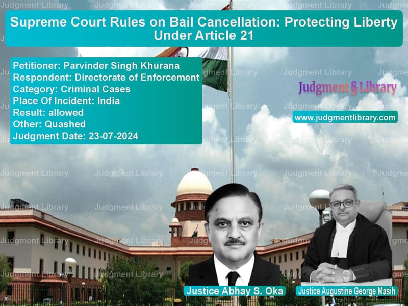 Supreme Court Rules on Bail Cancellation: Protecting Liberty Under Article 21 image for SC Judgment dated 23-07-2024 in the case of Parvinder Singh Khurana vs Directorate of Enforcement