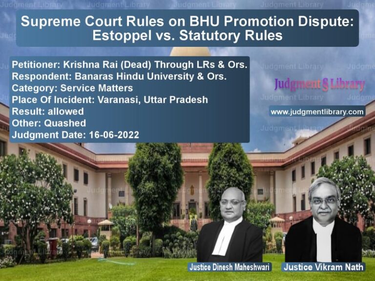 Supreme Court Rules on BHU Promotion Dispute: Estoppel vs. Statutory Rules image for SC Judgment dated 16-06-2022 in the case of Krishna Rai (Dead) Through LRs vs Banaras Hindu University & Ors