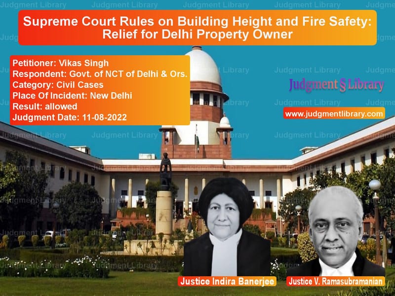 Supreme Court Rules on Building Height and Fire Safety: Relief for Delhi Property Owner image for SC Judgment dated 11-08-2022 in the case of Vikas Singh vs Govt. of NCT of Delhi & Ors.