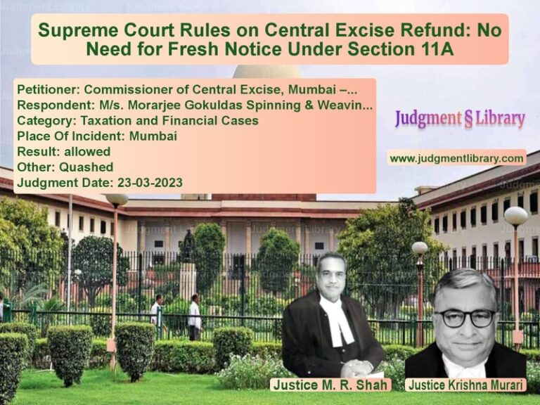 Supreme Court Rules on Central Excise Refund: No Need for Fresh Notice Under Section 11A image for SC Judgment dated 23-03-2023 in the case of Commissioner of Central Excise vs M/s. Morarjee Gokuldas Spinnin