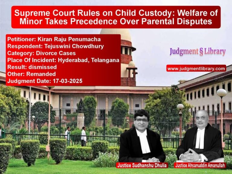 Supreme Court Rules on Child Custody: Welfare of Minor Takes Precedence Over Parental Disputes image for SC Judgment dated 17-03-2025 in the case of Kiran Raju Penumacha vs Tejuswini Chowdhury