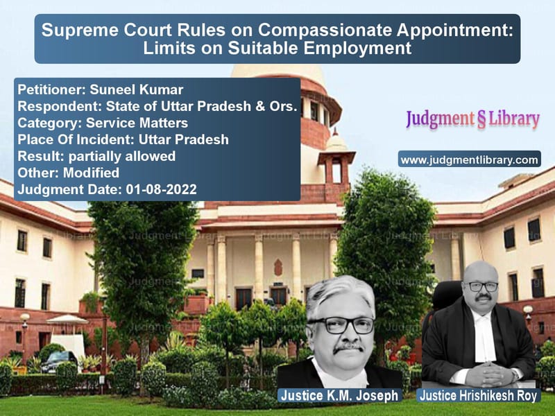 Supreme Court Rules on Compassionate Appointment: Limits on Suitable Employment image for SC Judgment dated 01-08-2022 in the case of Suneel Kumar vs State of Uttar Pradesh & Ors.