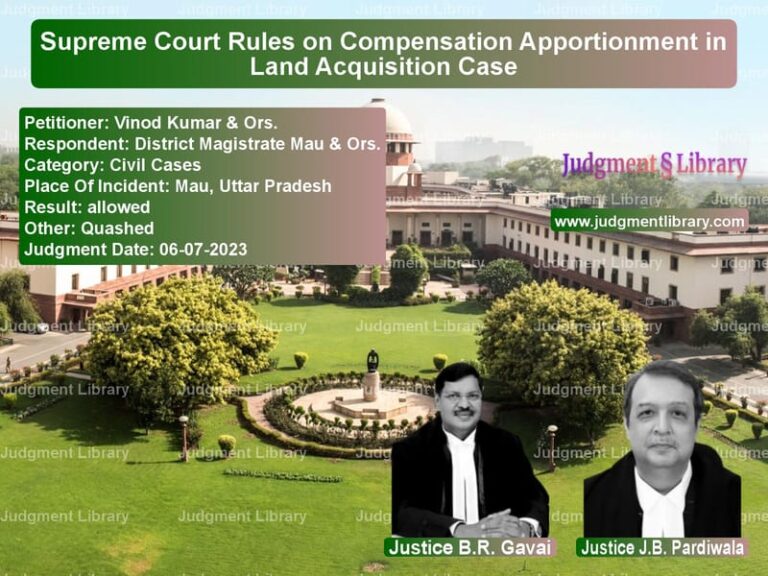 Supreme Court Rules on Compensation Apportionment in Land Acquisition Case image for SC Judgment dated 06-07-2023 in the case of Vinod Kumar & Ors. vs District Magistrate Mau & Ors.