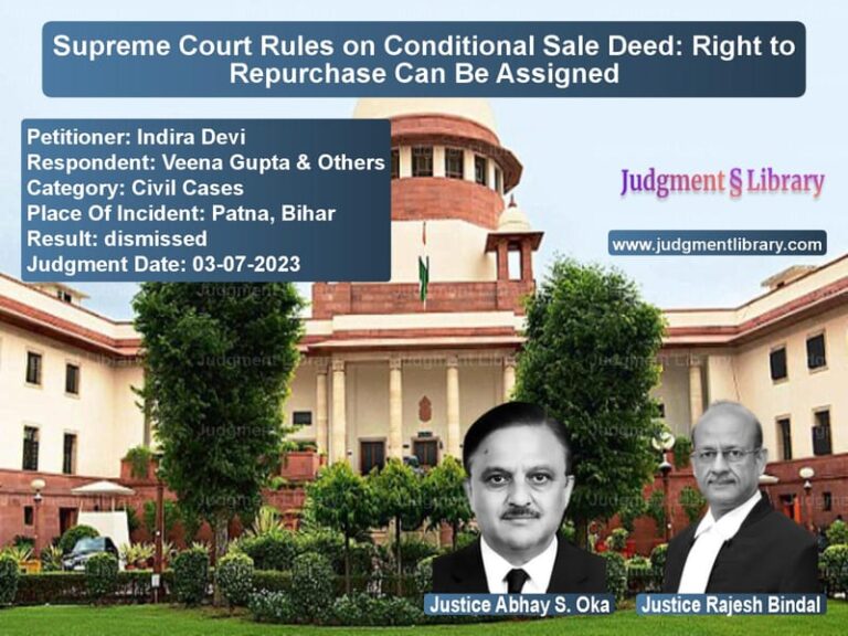 Supreme Court Rules on Conditional Sale Deed: Right to Repurchase Can Be Assigned image for SC Judgment dated 03-07-2023 in the case of Indira Devi vs Veena Gupta & Others