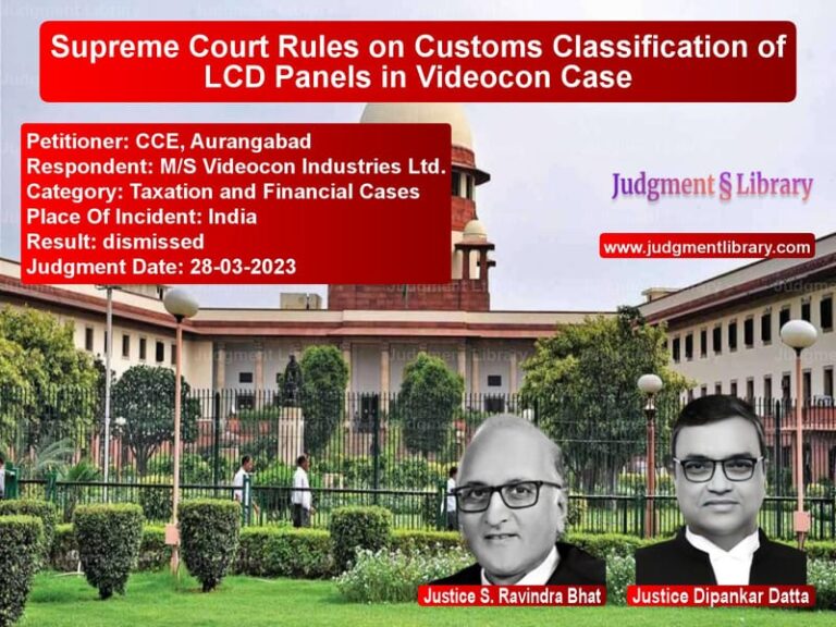 Supreme Court Rules on Customs Classification of LCD Panels in Videocon Case image for SC Judgment dated 28-03-2023 in the case of CCE, Aurangabad vs M/S Videocon Industries Ltd.