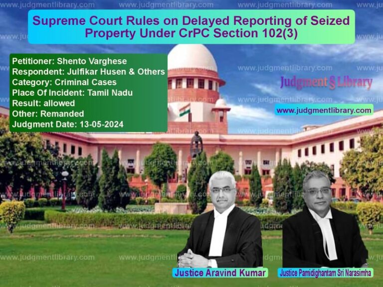 Supreme Court Rules on Delayed Reporting of Seized Property Under CrPC Section 102(3) image for SC Judgment dated 13-05-2024 in the case of Shento Varghese vs Julfikar Husen & Others