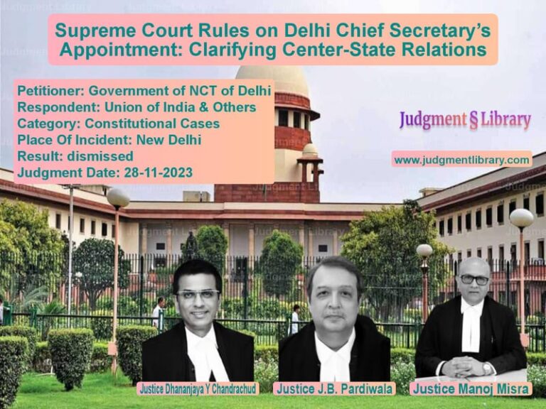 Supreme Court Rules on Delhi Chief Secretary’s Appointment: Clarifying Center-State Relations image for SC Judgment dated 28-11-2023 in the case of Government of NCT of Delhi vs Union of India & Others