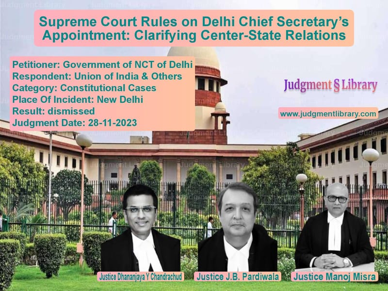 Supreme Court Rules on Delhi Chief Secretary’s Appointment: Clarifying Center-State Relations image for SC Judgment dated 28-11-2023 in the case of Government of NCT of Delhi vs Union of India & Others