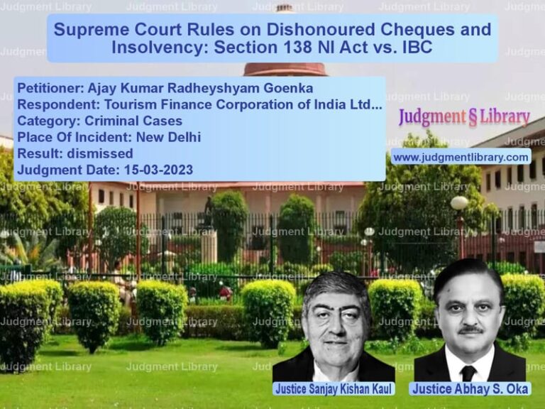 Supreme Court Rules on Dishonoured Cheques and Insolvency: Section 138 NI Act vs. IBC image for SC Judgment dated 15-03-2023 in the case of Ajay Kumar Radheyshyam Goenka vs Tourism Finance Corporation of
