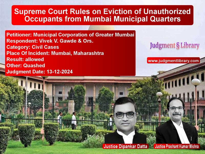 Supreme Court Rules on Eviction of Unauthorized Occupants from Mumbai Municipal Quarters image for SC Judgment dated 13-12-2024 in the case of Municipal Corporation of Great vs Vivek V. Gawde & Ors.