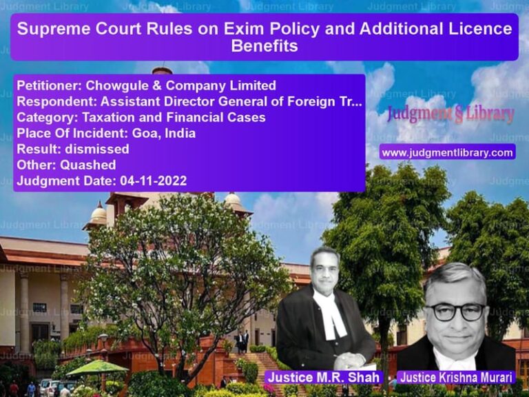 Supreme Court Rules on Exim Policy and Additional Licence Benefits image for SC Judgment dated 04-11-2022 in the case of Chowgule & Company Limited vs Assistant Director General of