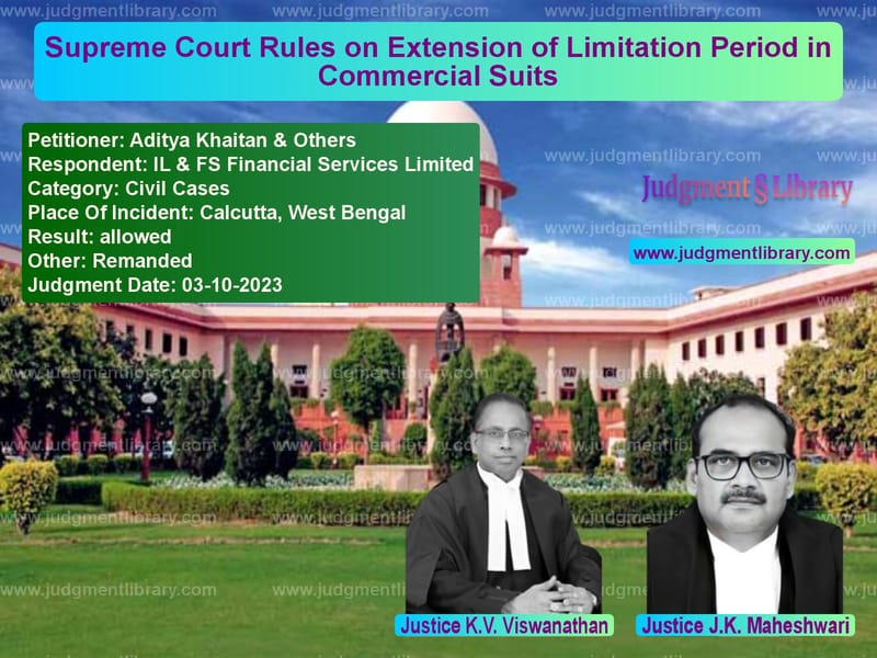 Supreme Court Rules on Extension of Limitation Period in Commercial Suits image for SC Judgment dated 03-10-2023 in the case of Aditya Khaitan & Others vs IL & FS Financial Services Lim