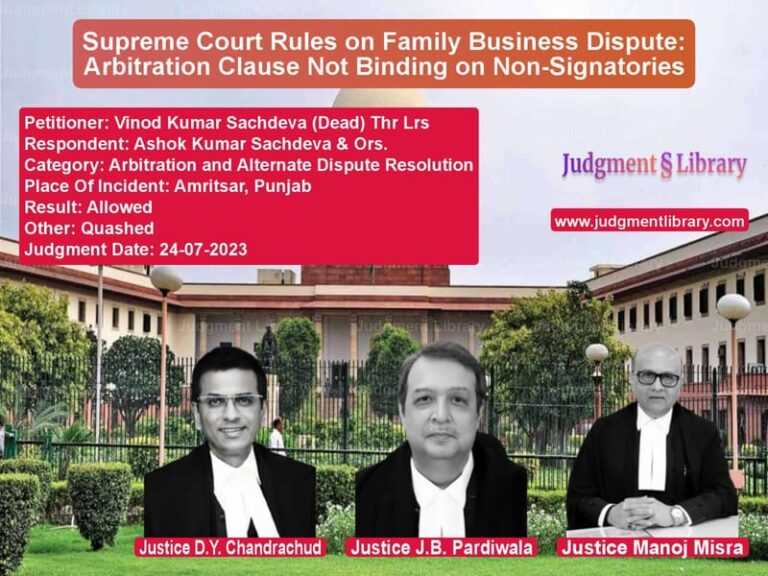 Supreme Court Rules on Family Business Dispute: Arbitration Clause Not Binding on Non-Signatories image for SC Judgment dated 24-07-2023 in the case of Vinod Kumar Sachdeva (Dead) Th vs Ashok Kumar Sachdeva & Ors.