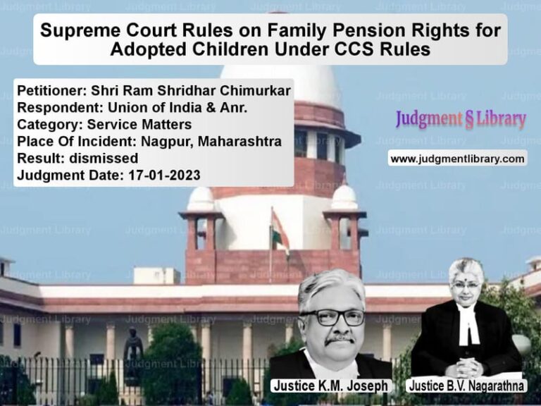 Supreme Court Rules on Family Pension Rights for Adopted Children Under CCS Rules image for SC Judgment dated 17-01-2023 in the case of Shri Ram Shridhar Chimurkar vs Union of India & Anr.