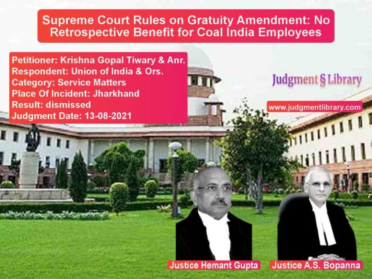 Supreme Court Rules on Gratuity Amendment: No Retrospective Benefit for Coal India Employees image for SC Judgment dated 13-08-2021 in the case of Krishna Gopal Tiwary & Anr. vs Union of India & Ors.