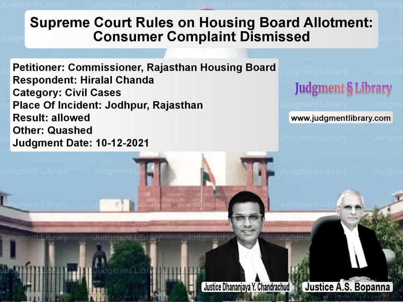 Supreme Court Rules on Housing Board Allotment: Consumer Complaint Dismissed image for SC Judgment dated 10-12-2021 in the case of Commissioner, Rajasthan Housin vs Hiralal Chanda
