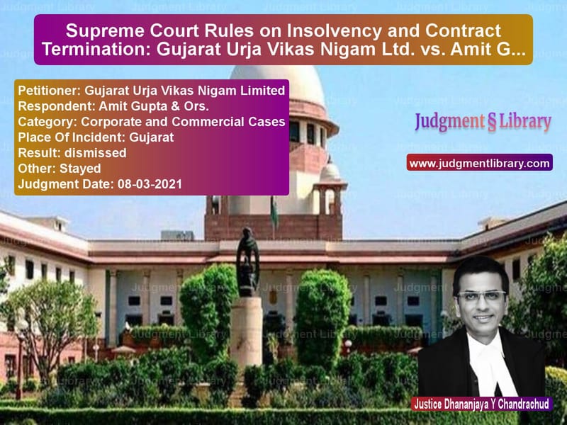 Supreme Court Rules on Insolvency and Contract Termination: Gujarat Urja Vikas Nigam Ltd. vs. Amit Gupta image for SC Judgment dated 08-03-2021 in the case of Gujarat Urja Vikas Nigam Limit vs Amit Gupta & Ors.