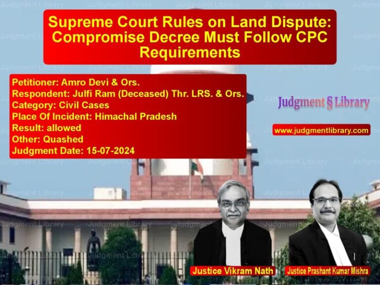 Supreme Court Rules on Land Dispute: Compromise Decree Must Follow CPC Requirements image for SC Judgment dated 15-07-2024 in the case of Amro Devi & Ors. vs Julfi Ram (Deceased) Thr. LRS.