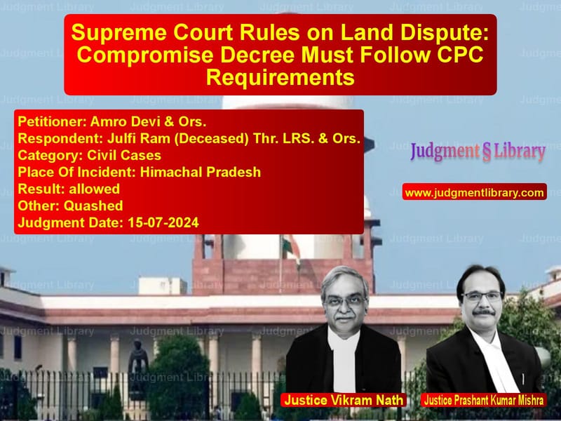 Supreme Court Rules on Land Dispute: Compromise Decree Must Follow CPC Requirements image for SC Judgment dated 15-07-2024 in the case of Amro Devi & Ors. vs Julfi Ram (Deceased) Thr. LRS.
