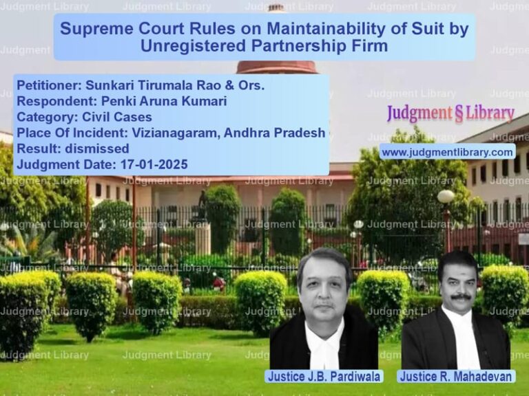 Supreme Court Rules on Maintainability of Suit by Unregistered Partnership Firm image for SC Judgment dated 17-01-2025 in the case of Sunkari Tirumala Rao & Ors. vs Penki Aruna Kumari