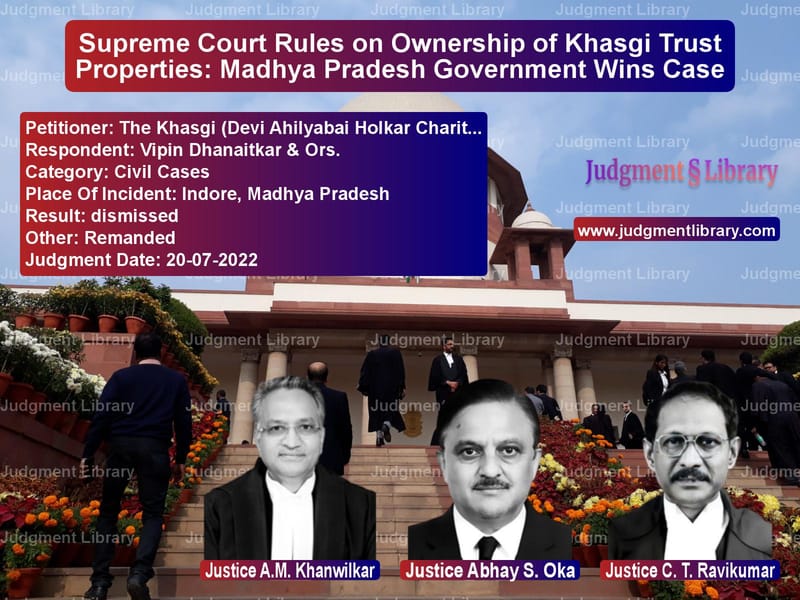 Supreme Court Rules on Ownership of Khasgi Trust Properties: Madhya Pradesh Government Wins Case image for SC Judgment dated 20-07-2022 in the case of The Khasgi (Devi Ahilyabai Hol vs Vipin Dhanaitkar & Ors.