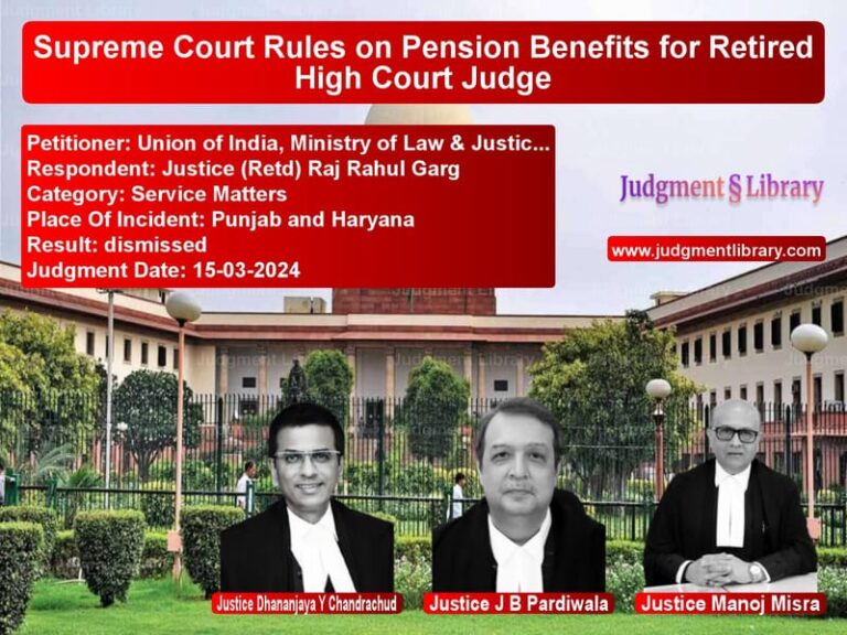 Supreme Court Rules on Pension Benefits for Retired High Court Judge image for SC Judgment dated 15-03-2024 in the case of Union of India, Ministry of La vs Justice (Retd) Raj Rahul Garg