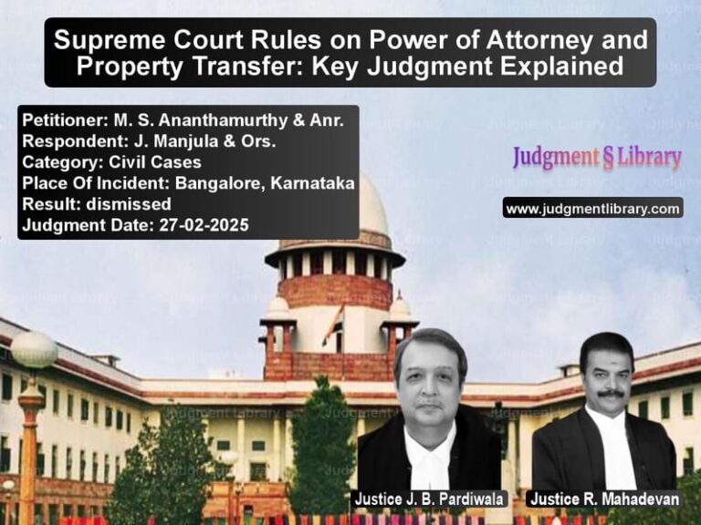 Supreme Court Rules on Power of Attorney and Property Transfer: Key Judgment Explained image for SC Judgment dated 27-02-2025 in the case of M. S. Ananthamurthy & Anr. vs J. Manjula & Ors.