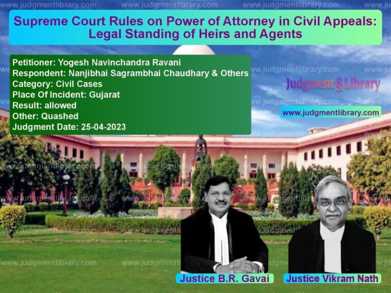 Supreme Court Rules on Power of Attorney in Civil Appeals: Legal Standing of Heirs and Agents image for SC Judgment dated 25-04-2023 in the case of Yogesh Navinchandra Ravani vs Nanjibhai Sagrambhai Chaudhary