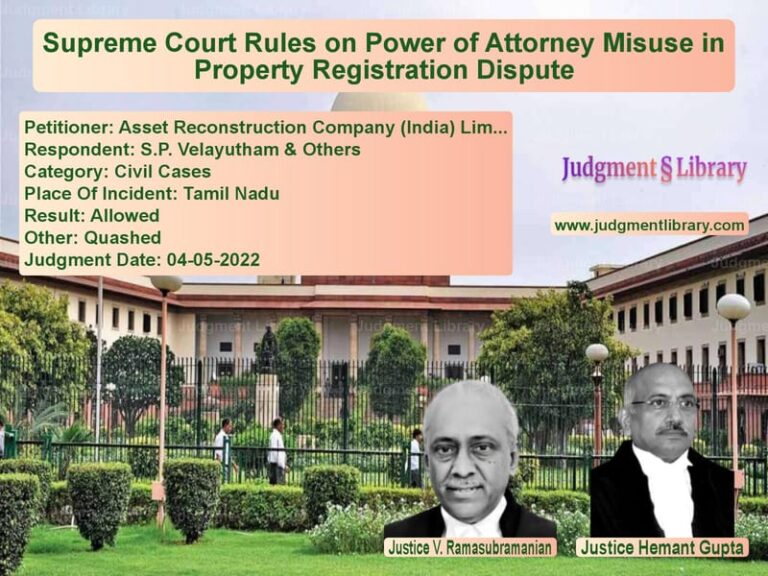 Supreme Court Rules on Power of Attorney Misuse in Property Registration Dispute image for SC Judgment dated 04-05-2022 in the case of Asset Reconstruction Company ( vs S.P. Velayutham & Others