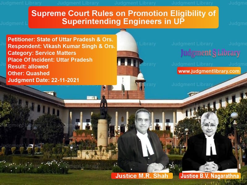 Supreme Court Rules on Promotion Eligibility of Superintending Engineers in UP image for SC Judgment dated 22-11-2021 in the case of State of Uttar Pradesh & Ors. vs Vikash Kumar Singh & Ors.