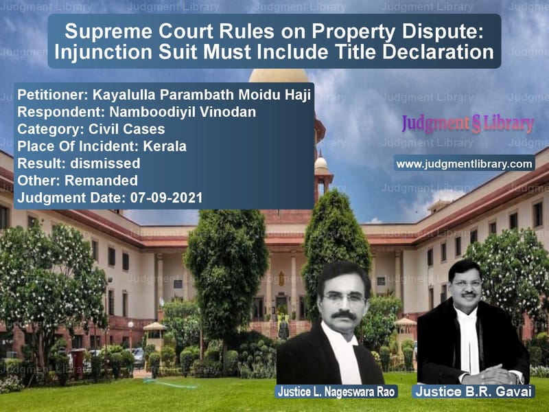 Supreme Court Rules on Property Dispute: Injunction Suit Must Include Title Declaration image for SC Judgment dated 07-09-2021 in the case of Kayalulla Parambath Moidu Haji vs Namboodiyil Vinodan