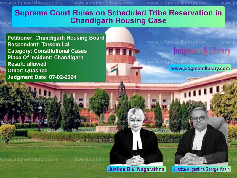 Supreme Court Rules on Scheduled Tribe Reservation in Chandigarh Housing Case image for SC Judgment dated 07-02-2024 in the case of Chandigarh Housing Board vs Tarsem Lal