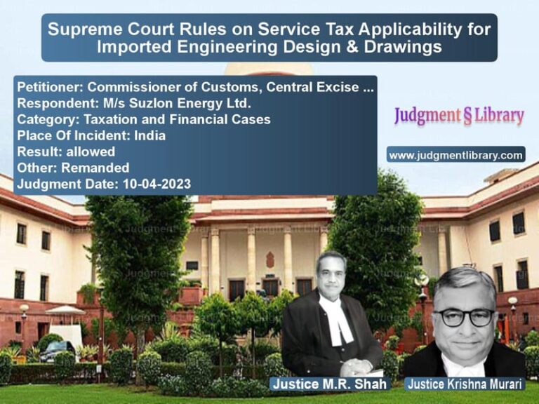 Supreme Court Rules on Service Tax Applicability for Imported Engineering Design & Drawings image for SC Judgment dated 10-04-2023 in the case of Commissioner of Customs, Centr vs M/s Suzlon Energy Ltd.