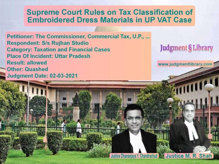 Supreme Court Rules on Tax Classification of Embroidered Dress Materials in UP VAT Case image for SC Judgment dated 02-03-2021 in the case of The Commissioner, Commercial T vs S/s Rujhan Studio