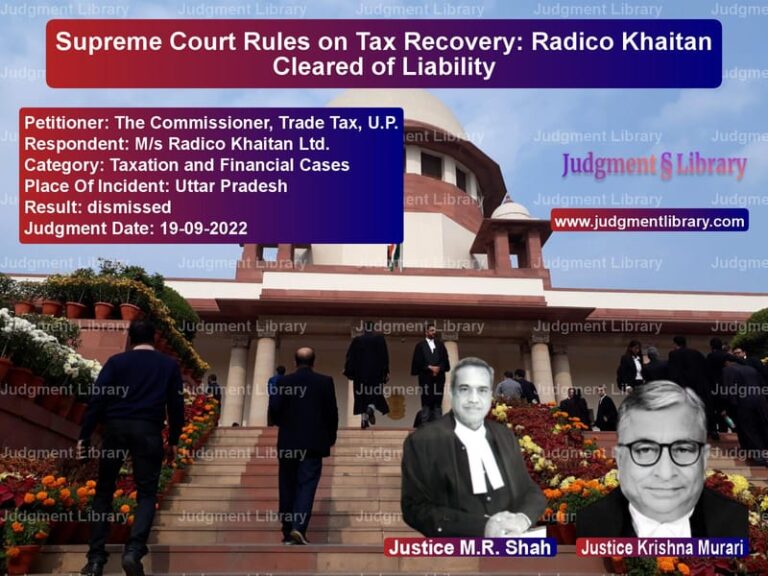 Supreme Court Rules on Tax Recovery: Radico Khaitan Cleared of Liability image for SC Judgment dated 19-09-2022 in the case of The Commissioner, Trade Tax, U vs M/s Radico Khaitan Ltd.