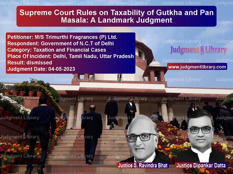 Supreme Court Rules on Taxability of Gutkha and Pan Masala: A Landmark Judgment image for SC Judgment dated 04-05-2023 in the case of M/S Trimurthi Fragrances (P) L vs Government of N.C.T of Delhi