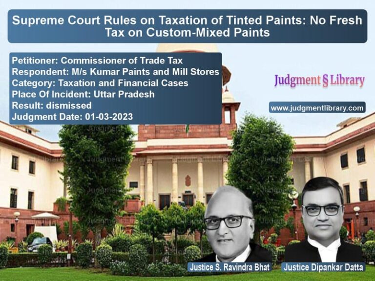 Supreme Court Rules on Taxation of Tinted Paints: No Fresh Tax on Custom-Mixed Paints image for SC Judgment dated 01-03-2023 in the case of Commissioner of Trade Tax vs M/s Kumar Paints and Mill Stor