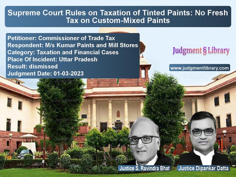 Supreme Court Rules on Taxation of Tinted Paints: No Fresh Tax on Custom-Mixed Paints image for SC Judgment dated 01-03-2023 in the case of Commissioner of Trade Tax vs M/s Kumar Paints and Mill Stor