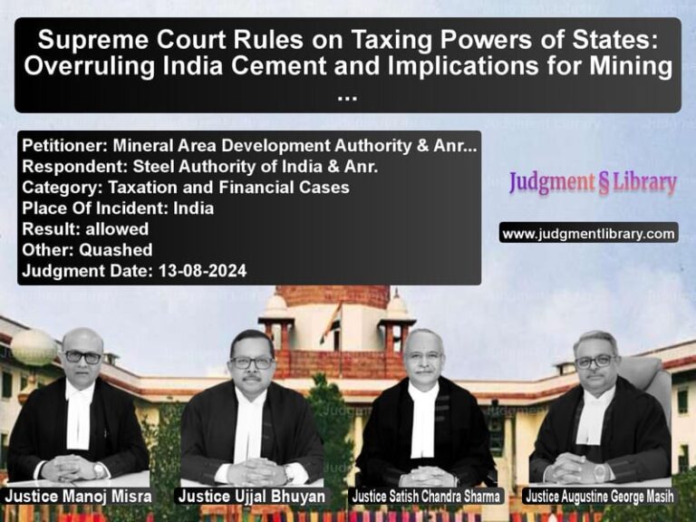 Supreme Court Rules on Taxing Powers of States: Overruling India Cement and Implications for Mining Companies image for SC Judgment dated 13-08-2024 in the case of Mineral Area Development Autho vs Steel Authority of India & Anr