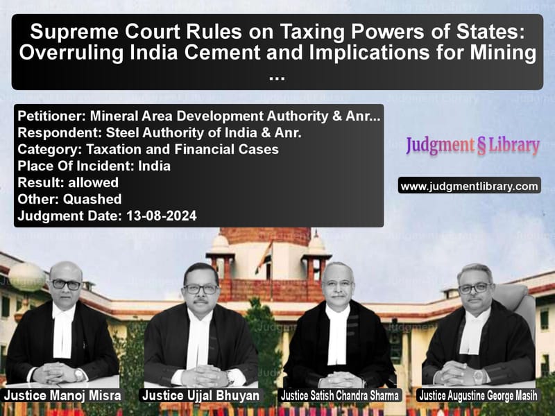 Supreme Court Rules on Taxing Powers of States: Overruling India Cement and Implications for Mining Companies image for SC Judgment dated 13-08-2024 in the case of Mineral Area Development Autho vs Steel Authority of India & Anr