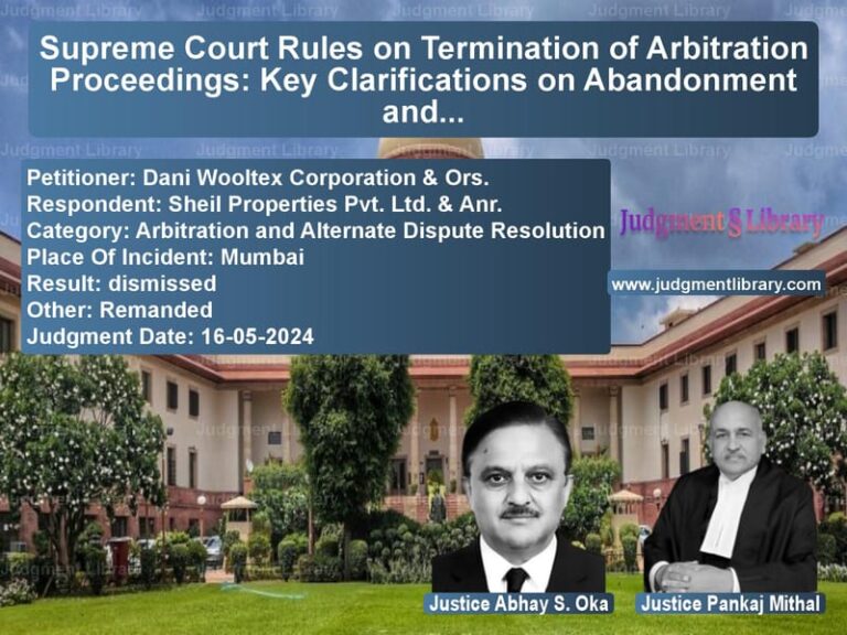 Supreme Court Rules on Termination of Arbitration Proceedings: Key Clarifications on Abandonment and Arbitrator’s Role image for SC Judgment dated 16-05-2024 in the case of Dani Wooltex Corporation & Ors vs Sheil Properties Pvt. Ltd. & A