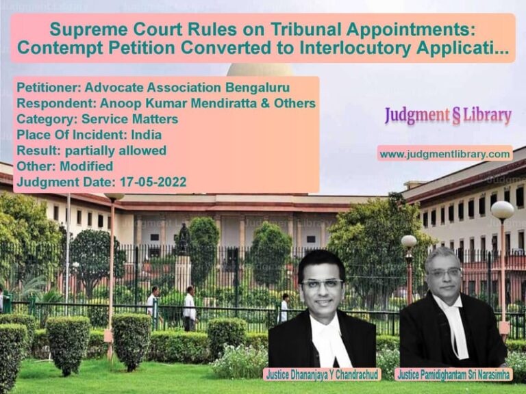 Supreme Court Rules on Tribunal Appointments: Contempt Petition Converted to Interlocutory Application image for SC Judgment dated 17-05-2022 in the case of Advocate Association Bengaluru vs Anoop Kumar Mendiratta & Other