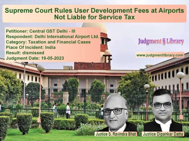 Supreme Court Rules User Development Fees at Airports Not Liable for Service Tax image for SC Judgment dated 19-05-2023 in the case of Central GST Delhi - III vs Delhi International Airport Lt