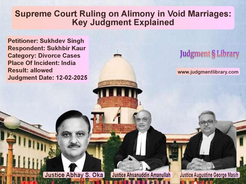 Supreme Court Ruling on Alimony in Void Marriages: Key Judgment Explained image for SC Judgment dated 12-02-2025 in the case of Sukhdev Singh vs Sukhbir Kaur